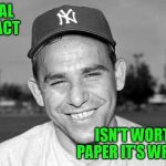 Yogi Berra | A VERBAL CONTRACT; ISN'T WORTH THE PAPER IT'S WRITTEN ON | image tagged in yogi berra | made w/ Imgflip meme maker