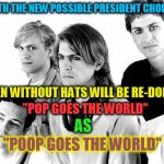 Men Without Hats (A rhythmofyouth Template) | WITH THE NEW POSSIBLE PRESIDENT CHOICE'S; MEN WITHOUT HATS WILL BE RE-DOING; ''POP GOES THE WORLD''; AS; ''POOP GOES THE WORLD'' | image tagged in men without hats,pop goes the world,poop,music,presidential race,funny meme | made w/ Imgflip meme maker