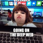 disgusted with windows | GOT WINDOW DEFENDER; GOING ON THE DEEP WEB | image tagged in disgusted with windows | made w/ Imgflip meme maker