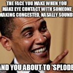 Father forgive me, for I am about to murk this fool | THE FACE YOU MAKE WHEN YOU MAKE EYE CONTACT WITH SOMEONE MAKING CONGESTED, NASALLY SOUNDS; AND YOU ABOUT TO 'SPLODE! | image tagged in obama pointing finger | made w/ Imgflip meme maker