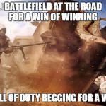 Battlefield 1 tank | BATTLEFIELD AT THE ROAD FOR A WIN OF WINNING; CALL OF DUTY BEGGING FOR A WIN | image tagged in battlefield 1 tank | made w/ Imgflip meme maker