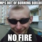 Dumb Guy Don | JUMPS OUT OF BURNING BUILDING; NO FIRE | image tagged in dumb guy don | made w/ Imgflip meme maker