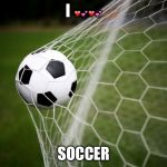 soccer | I ❤️💕❤️💕; SOCCER | image tagged in soccer | made w/ Imgflip meme maker