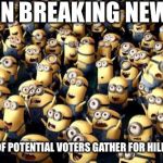 Naga minions | CNN BREAKING NEWS; THOUSANDS OF POTENTIAL VOTERS GATHER FOR HILLARY SPEECH. | image tagged in naga minions | made w/ Imgflip meme maker