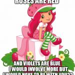 Strawberry | ROSES ARE RED; AND VIOLETS ARE BLUE   I WOULD INVOLVE MORE BUT I WOULD HAVE TO BE WITH YOU?? | image tagged in strawberry,love,poem,meme,cute,sweet | made w/ Imgflip meme maker