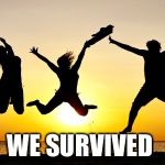 joy | WE SURVIVED | image tagged in joy,memes | made w/ Imgflip meme maker