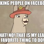 Admit it, you do this. | STALKING PEOPLE ON FACEBOOK? WHAT! NO! THAT IS MY LEAST FAVORITE THING TO DO! | image tagged in llamas with hats | made w/ Imgflip meme maker