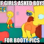 Bart Simpson Butt | IF GIRLS ASKED BOYS; FOR BOOTY PICS | image tagged in bart simpson butt | made w/ Imgflip meme maker