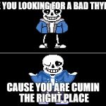 Bad pun sans | ARE YOU LOOKING FOR A BAD THYME? CAUSE YOU ARE CUMIN THE RIGHT PLACE | image tagged in bad pun sans | made w/ Imgflip meme maker