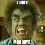 Frye Hulk | I HATE; MONDAYS! | image tagged in frye hulk | made w/ Imgflip meme maker