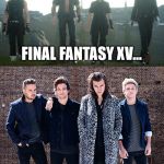 FFXV One Direction | FINAL FANTASY XV... ARE YOU KIDDING ME ? | image tagged in ffxv one direction | made w/ Imgflip meme maker