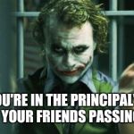 the joker clap | WHEN YOU'RE IN THE PRINCIPAL'S OFFICE AND YOU SEE YOUR FRIENDS PASSING BY OUTSIDE | image tagged in the joker clap,the joker,batman,in trouble,clapping,evil character | made w/ Imgflip meme maker