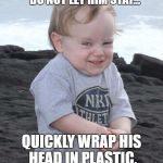 Please don't take this baby too seriously | IF YOU CHANCE TO MEET A JERK,   DO NOT LET HIM STAY... QUICKLY WRAP HIS HEAD IN PLASTIC, AND LET HIM SUFFOCATE | image tagged in evil plotting baby | made w/ Imgflip meme maker