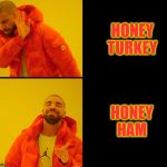 Hotling Zing | HONEY TURKEY; HONEY HAM | image tagged in hotling zing,drake hotline bling,drake,hotline bling | made w/ Imgflip meme maker