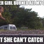 Tarzan | DISASTER GIRL BURNED ALL MY CLOTHES; BUT SHE CAN'T CATCH ME | image tagged in tarzan | made w/ Imgflip meme maker