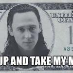 Loki Money | SHUT UP AND TAKE MY MONEY! | image tagged in loki money | made w/ Imgflip meme maker
