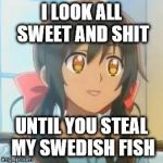 Hetalia | I LOOK ALL SWEET AND SHIT; UNTIL YOU STEAL MY SWEDISH FISH | image tagged in hetalia | made w/ Imgflip meme maker