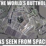 Pentagon | THE WORLD'S BUTTHOLE; AS SEEN FROM SPACE | image tagged in pentagon | made w/ Imgflip meme maker