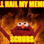 Elmo | ALL HAIL MY MEMES; SCRUBS | image tagged in elmo | made w/ Imgflip meme maker