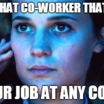 Ambition | THIS IS THAT CO-WORKER THAT WANTS; YOUR JOB AT ANY COST! | image tagged in ambition | made w/ Imgflip meme maker