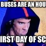 Michael Phelps Rage Face | WHEN BUSES ARE AN HOUR LATE; THE FIRST DAY OF SCHOOL | image tagged in michael phelps rage face | made w/ Imgflip meme maker
