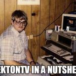 basement geek | TEKTONTV IN A NUTSHELL | image tagged in basement geek | made w/ Imgflip meme maker