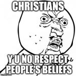 WordPress SQL Why You No Work | CHRISTIANS; Y U NO RESPECT PEOPLE'S BELIEFS | image tagged in wordpress sql why you no work | made w/ Imgflip meme maker