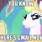 my little pony you failed the ap exam | YOU KNOW; THERE'S GMAIL NOW | image tagged in my little pony you failed the ap exam | made w/ Imgflip meme maker