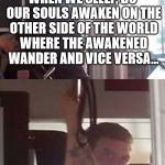 Deep Thoughts Bus Dude #4 | WHEN WE SLEEP, DO OUR SOULS AWAKEN ON THE OTHER SIDE OF THE WORLD WHERE THE AWAKENED WANDER AND VICE VERSA... ...OR WEED BUTTERED BISCUITS? | image tagged in deep thoughts,bus dude,weed | made w/ Imgflip meme maker