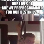 DEEP THOUGHTS BUS DUDE #4000 | DO WE ACTUALLY CONTROL OUR LIVES OR ARE WE PREPROGRAMMED FOR OUR DESTINIES... ...OR POKEMON GO? | image tagged in deep thoughts,bus dude,weed | made w/ Imgflip meme maker