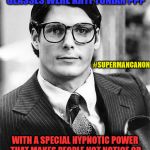 Clark Kent | OH... NO ONE TOLD YOU MY GLASSES WERE KRYPTONIAN ??? #SUPERMANCANON; WITH A SPECIAL HYPNOTIC POWER THAT MAKES PEOPLE NOT NOTICE OR QUESTION THAT I'D BE KAL-EL AS WELL !! | image tagged in clark kent | made w/ Imgflip meme maker