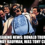 Tony Clifton | BREAKING NEWS: DONALD TRUMP, NOT ANDY KAUFMAN, WAS TONY CLIFTON | image tagged in tony clifton | made w/ Imgflip meme maker