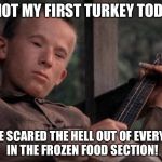 Yeehaw!!!! | I SHOT MY FIRST TURKEY TODAY... SURE SCARED THE HELL OUT OF EVERYONE IN THE FROZEN FOOD SECTION! | image tagged in hillbillyboy | made w/ Imgflip meme maker