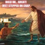 Jesus in Rio de Janeiro  | HOLD ON... GREAT! JUST STEPPED ON CRAP. HELP ME... | image tagged in jesus walking water | made w/ Imgflip meme maker
