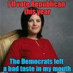 Monica Lewinsky  | I'll vote Republican this year The Democrats left a bad taste in my mouth | image tagged in monica lewinsky,memes,trhtimmy | made w/ Imgflip meme maker