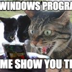 my windows hacker style let me show you it | let me show you my pokemans | MY WINDOWS PROGRAMS; LET ME SHOW YOU THEM | image tagged in let me show you my pokemans | made w/ Imgflip meme maker