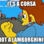 Boy racers... | IT'S A CORSA; NOT A LAMBORGHINI! | image tagged in the simpsons snake premium | made w/ Imgflip meme maker