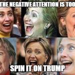 Hillary Clinton | WHEN THE NEGATIVE ATTENTION IS TOO MUCH; SPIN IT ON TRUMP | image tagged in hillary clinton | made w/ Imgflip meme maker