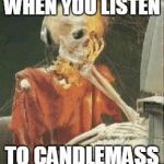 Sitting here alone in darkness waiting to be free... | WHEN YOU LISTEN; TO CANDLEMASS | image tagged in memes,heavy metal,doom metal,candlemass,skeleton,funny | made w/ Imgflip meme maker