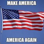 Make America Great  | MAKE AMERICA; AMERICA AGAIN | image tagged in make america great | made w/ Imgflip meme maker