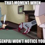 Evil Winry | THAT MOMENT WHEN; SENPAI WON'T NOTICE YOU. | image tagged in evil winry | made w/ Imgflip meme maker