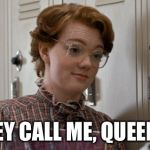 Barb | THEY CALL ME, QUEEN B. | image tagged in barb | made w/ Imgflip meme maker