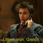Doctor Who telephone | Little harsh, Gretch. | image tagged in doctor who telephone,david tennant,doctor who | made w/ Imgflip meme maker