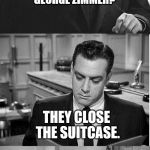 PERRY MASON | WHAT HAPPENS WHEN A LAWYER FAILS TO PROSECUTE GEORGE ZIMMER? THEY CLOSE THE SUITCASE. | image tagged in perry mason | made w/ Imgflip meme maker