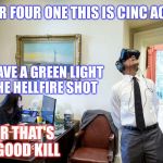 The drone master | REAPER FOUR ONE THIS IS CINC ACTUAL; YOU HAVE A GREEN LIGHT ON THE HELLFIRE SHOT; SIR THAT'S A GOOD KILL | image tagged in virtual reality president,barack obama,memes | made w/ Imgflip meme maker