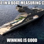 Super yacht | IF YOU'RE IN A BOAT MEASURING CONTEST; WINNING IS GOOD | image tagged in super yacht,memes | made w/ Imgflip meme maker