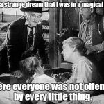 Had to be a dream. No such place exists. | I had a strange dream that I was in a magical land... Where everyone was not offended by every little thing. | image tagged in wizard of oz,funny meme | made w/ Imgflip meme maker