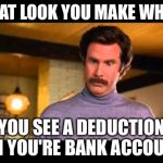 I'm not even mad | THAT LOOK YOU MAKE WHEN; YOU SEE A DEDUCTION ON YOU'RE BANK ACCOUNT | image tagged in i'm not even mad | made w/ Imgflip meme maker