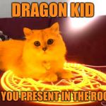 First Day of school | DRAGON KID; ARE YOU PRESENT IN THE ROOM? | image tagged in raycat powers,memes,dragon kid | made w/ Imgflip meme maker