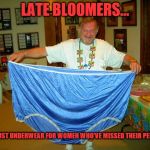 Some of Us are Just a Little Slow... | LATE BLOOMERS... NOT JUST UNDERWEAR FOR WOMEN WHO'VE MISSED THEIR PERIOD... | image tagged in funny memes,late bloomers,fat,big underwear,successful,period blood | made w/ Imgflip meme maker